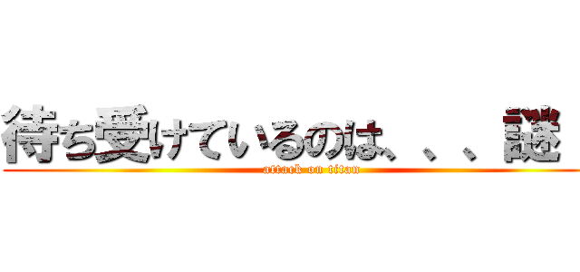 待ち受けているのは、、、謎！！ (attack on titan)