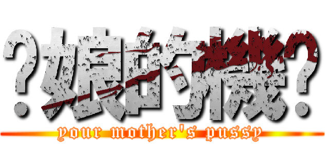 你娘的機掰 (your mother\'s pussy)