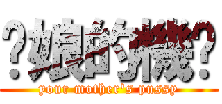 你娘的機掰 (your mother\'s pussy)