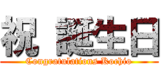 祝 誕生日 (Congratulations Kochio)