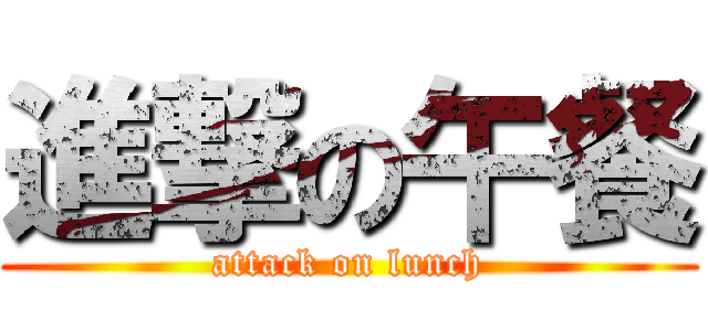 進撃の午餐 (attack on lunch)