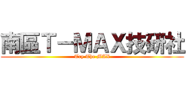 南區Ｔ－ＭＡＸ技研社 (Try The MAX)