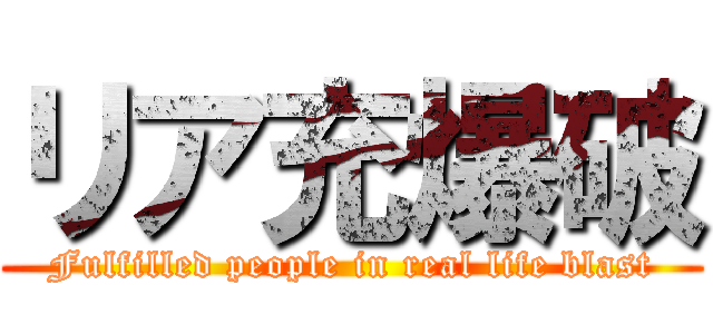 リア充爆破 (Fulfilled people in real life blast)