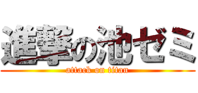 進撃の池ゼミ (attack on titan)
