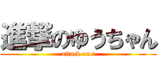 進撃のゆうちゃん (attack on t)