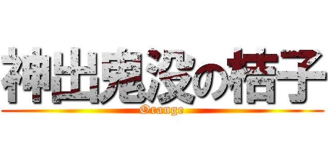 神出鬼没の桔子 (Orange)