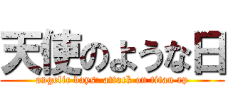 天使のような日 (angelic days: attack on titan rp)