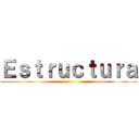 Ｅｓｔｒｕｃｔｕｒａ ()