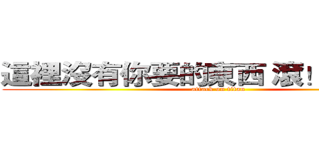 這裡沒有你要的東西 滾！ ～紹中～ (attack on titan)