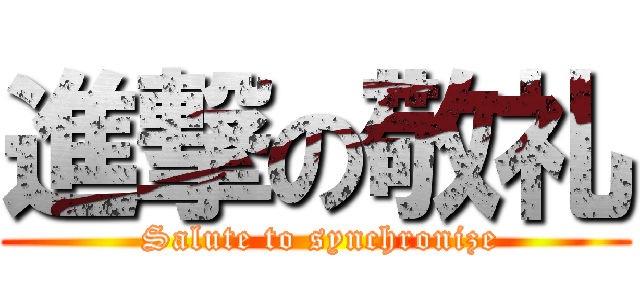 進撃の敬礼 ( Salute to synchronize)