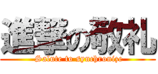 進撃の敬礼 ( Salute to synchronize)