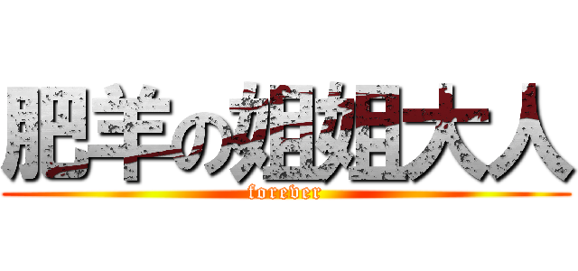 肥羊の姐姐大人 (forever)