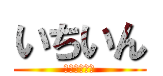 いちいん (ＩＴＩＴＩＮ)