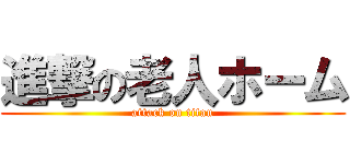 進撃の老人ホーム (attack on titan)