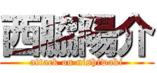 西脇陽介 (attack on nishiwaki)