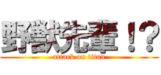 野獣先輩！？ (attack on titan)