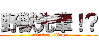 野獣先輩！？ (attack on titan)