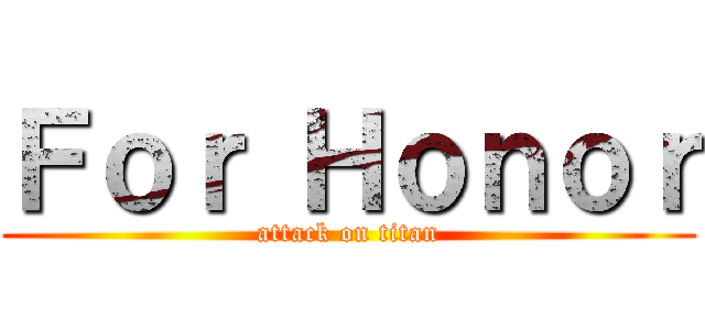 Ｆｏｒ Ｈｏｎｏｒ (attack on titan)