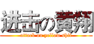 进击の黄翔 (attack on yellow shit)