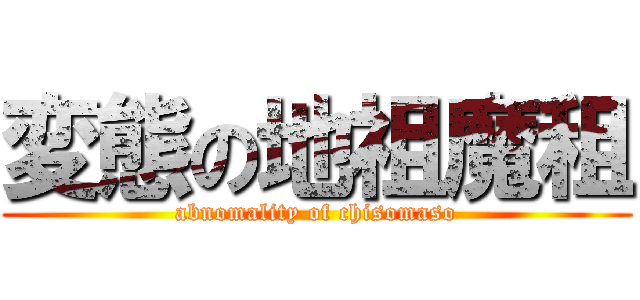 変態の地祖魔租 (abnomality of chisomaso)