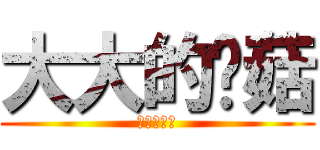 大大的蘑菇 (超级大的哦)