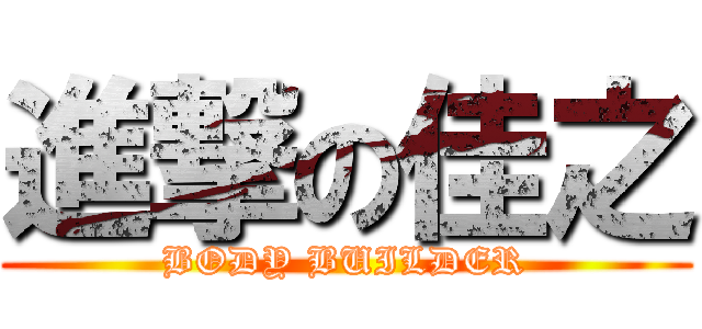 進撃の佳之 (BODY BUILDER)