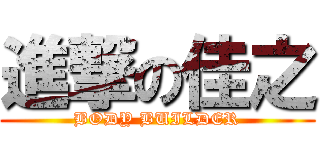 進撃の佳之 (BODY BUILDER)