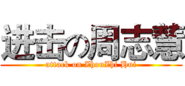 进击の周志慧 (attack on ZhouZhi Hui)