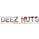 ＤＥＥＺ ＮＵＴＳ (gawk gawk)