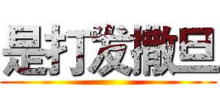 是打发撒旦 ()