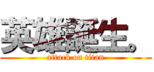 英雄誕生。 (attack on titan)