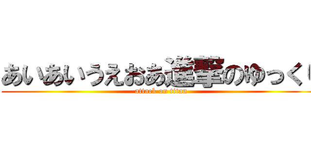 あいあいうえおあ進撃のゆっくり (attack on titan)