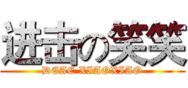 进击の笑笑 (DEAE XIAOXIAO)