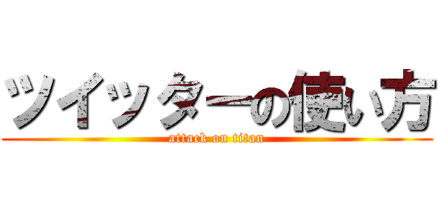 ツイッターの使い方 (attack on titan)