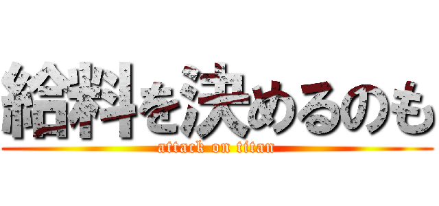 給料を決めるのも (attack on titan)