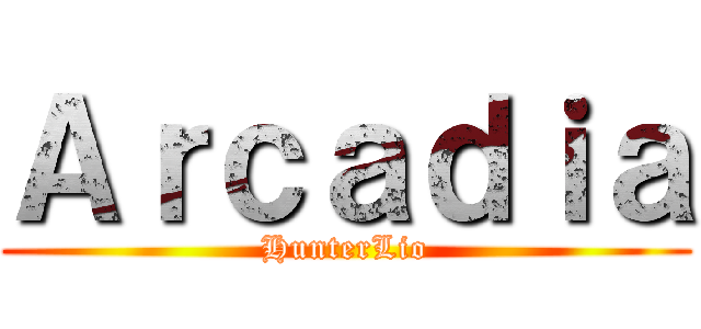 Ａｒｃａｄｉａ (HunterLio)