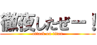 徹夜したぜー！ (attack on titan)