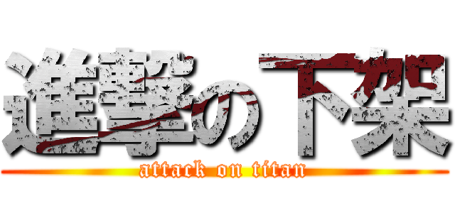 進撃の下架 (attack on titan)