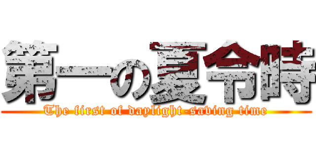 第一の夏令時 (The first of daylight-saving time)