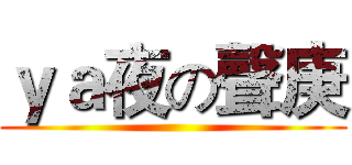 ｙａ夜の聲庚 ()