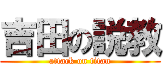 吉田の説教 (attack on titan)