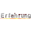 Ｅｒｆａｈｒｕｎｇ ()