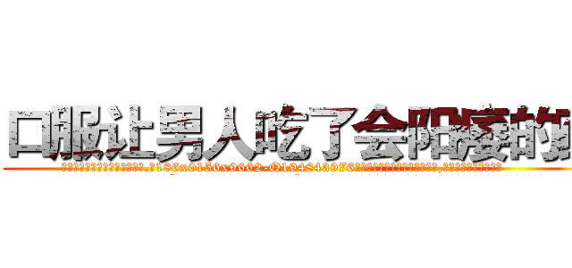 口服让男人吃了会阳痿的药 (口服让男人吃了会阳痿的药【电.话186x0156x9662-Q194843976林氏药业】我们做的是长期生意,靠的是老客户长期支持
参考消息网2月20日报道 韩媒称，“剩女多、离婚率高的城市，房价一定会上涨。”这是中国经济学家金岩石2016年12月参加在上海举行的房地产相关论坛时说的话。
)