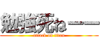 勉強死ねーー (attack on titan)
