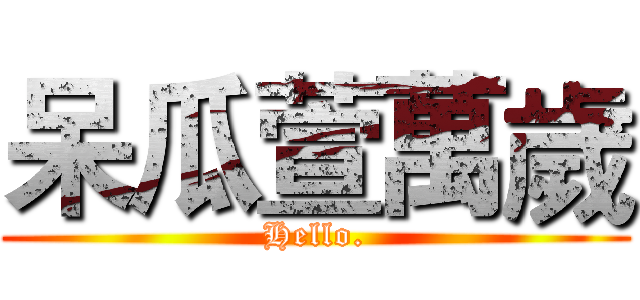 呆瓜萱萬歲 (Hello.)