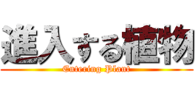 進入する植物 (Entering Plant)