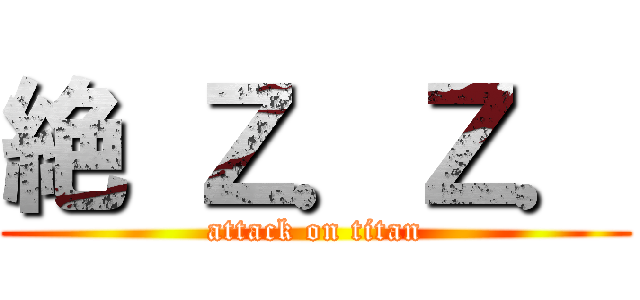 絶 Ｚ．Ｚ． (attack on titan)