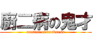 廚二病の鬼才 (mastar of darkness)