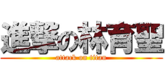 進撃の林育聖 (attack on titan)