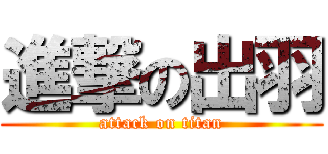 進撃の出羽 (attack on titan)